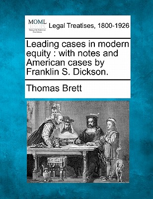 Leading cases in modern equity: with notes and American cases by Franklin S. Dickson. - Brett, Thomas