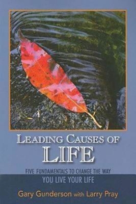 Leading Causes of Life: Five Fundmentals to Change the Way You Live Your Life - Gunderson, Gary, and Pray, Larry