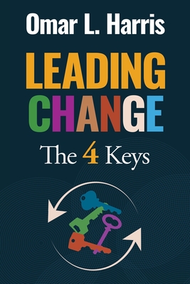 Leading Change: The 4 Keys - Context, Confidence, Construction, and Culture - L Harris, Omar
