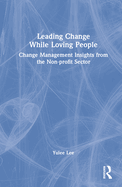 Leading Change While Loving People: Change Management Insights from the Non-Profit Sector