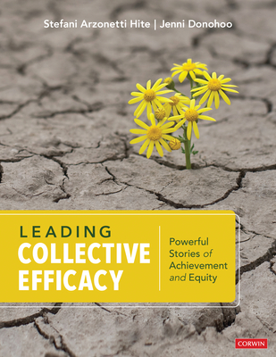 Leading Collective Efficacy: Powerful Stories of Achievement and Equity - Hite, Stefani Arzonetti, and Donohoo, Jenni Anne Marie