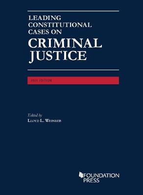 Leading Constitutional Cases on Criminal Justice, 2021 - Weinreb, Lloyd L.