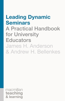 Leading Dynamic Seminars: A Practical Handbook for University Educators - Anderson, James, and Bellenkes, Andrew