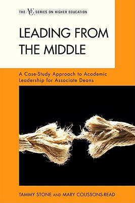 Leading from the Middle: A Case-Study Approach to Academic Leadership for Associate Deans - Stone, Tammy, and Coussons-Read, Mary