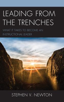 Leading from the Trenches: What It Takes to Become an Instructional Leader - Newton, Stephen V