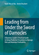 Leading from Under the Sword of Damocles: A Business Leader's Practical Guide to Using Predictive Emulation to Manage Risk and Maintain Profitability