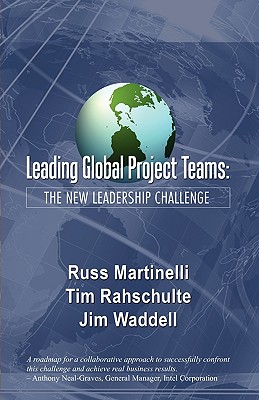 Leading Global Project Teams: The New Leadership Challenge - Martinelli, Russ J, and Rahschulte, Tim J, and Waddell, James M