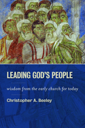 Leading God's People: Wisdom from the Early Church for Today