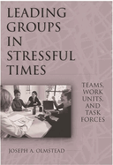 Leading Groups in Stressful Times: Teams, Work Units, and Task Forces