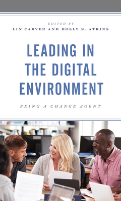 Leading in the Digital Environment: Being a Change Agent - Carver, Lin (Editor), and Atkins, Holly S (Editor)