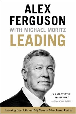 Leading: Learning from Life and My Years at Manchester United - Ferguson, Alex, Sir, and Moritz, Michael