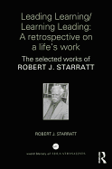 Leading Learning/Learning Leading: A Retrospective on a Life's Work: The Selected Works of Robert J. Starratt