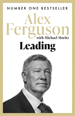 Leading: Lessons in leadership from the legendary Manchester United manager - Ferguson, Alex, and Moritz, Michael