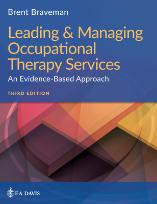 Leading & Managing Occupational Therapy Services: An Evidence-Based Approach - Braveman, Brent, PhD, Faota