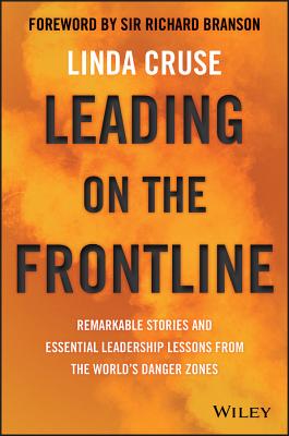 Leading on the Frontline: Remarkable Stories and Essential Leadership Lessons from the World's Danger Zones - Cruse, Linda