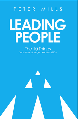 Leading People: The 10 Things Successful Managers Know and Do - Mills, Peter