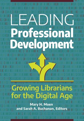 Leading Professional Development: Growing Librarians for the Digital Age - Moen, Mary H. (Editor), and Buchanan, Sarah A. (Editor)