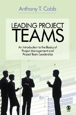 Leading Project Teams: An Introduction to the Basics of Project Management and Project Team Leadership - Cobb, Anthony T