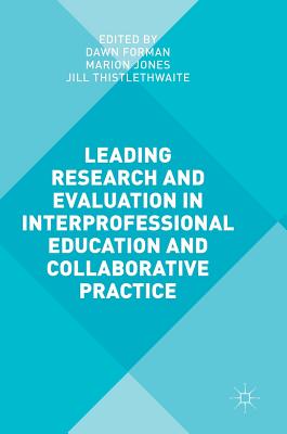 Leading Research and Evaluation in Interprofessional Education and Collaborative Practice - Forman, Dawn (Editor), and Jones, Marion (Editor), and Thistlethwaite, Jill (Editor)