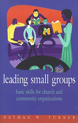 Leading Small Groups: Basic Skills for Church and Community Organizations - Turner, Nathan W