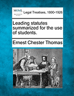 Leading Statutes Summarized for the Use of Students. - Thomas, Ernest Chester