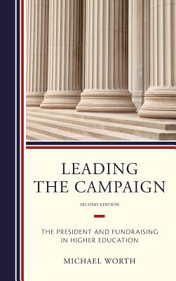 Leading the Campaign: The President and Fundraising in Higher Education - Worth, Michael J, Dr.