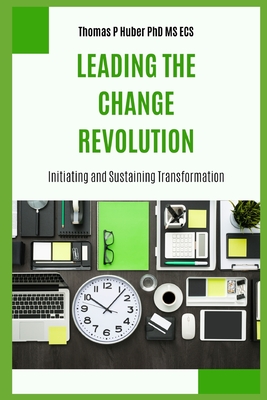 Leading the Change Revolution: Initiating and Sustaining Transformation - Huber, Thomas Patrick