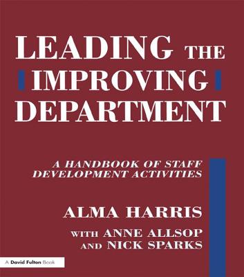 Leading the Improving Department: A Handbook of Staff Activities - Harris, Alma, and Allsop, Anne, and Sparks, Nick