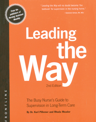 Leading the Way: Busy Nurse's Guide to Supervision in Long-Term Care - Pillemer, Karl, Professor, PH.D., and Meador, Rhoda