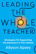 Leading the Whole Teacher: Strategies for Supporting the Educators in Your School