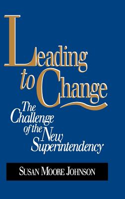 Leading to Change: The Challenge of the New Superintendency - Johnson, Susan Moore