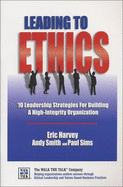 Leading to Ethics: 10 Leadership Strategies for Building a High-Integrity Organization