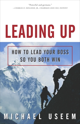 Leading Up: How to Lead Your Boss So You Both Win - Useem, Michael