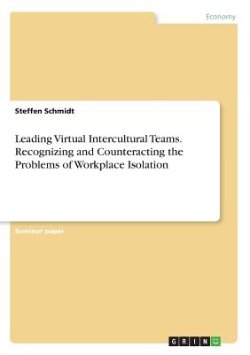 Leading Virtual Intercultural Teams. Recognizing and Counteracting the Problems of Workplace Isolation - Schmidt, Steffen