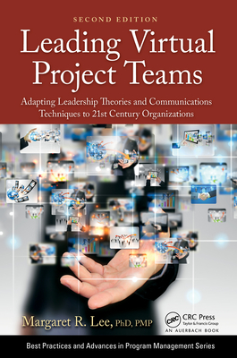 Leading Virtual Project Teams: Adapting Leadership Theories and Communications Techniques to 21st Century Organizations - Lee, Margaret R