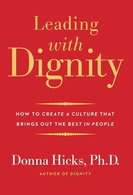 Leading with Dignity: How to Create a Culture That Brings Out the Best in People - Hicks, Donna