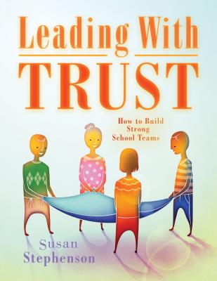 Leading with Trust: How to Build Strong School Teams - Stephenson, Susan