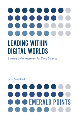 Leading within Digital Worlds: Strategic Management for Data Science - Grindrod, Peter