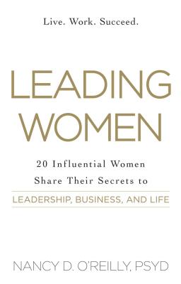 Leading Women: 20 Influential Women Share Their Secrets to Leadership, Business, and Life - O'Reilly, Nancy D