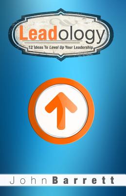 Leadology: 12 Ideas to Level Up Your Leadership - Barrett, John