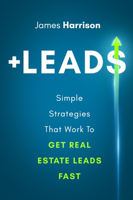 +Leads: Simple Strategies That Work To Get Real Estate Leads Fast - Harrison, James