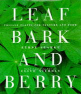 Leaf, Bark and Berry: Foliage Plants for Texture and Form - Clarke, Ethne