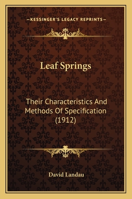 Leaf Springs: Their Characteristics and Methods of Specification (1912) - Landau, David, Dr. (Editor)