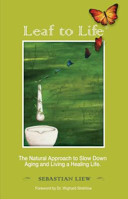 Leaf to Life: The Natural Approach to Slow Down Aging and Living a Healing Life - Strehlow (Foreword by), and Liew, Sebastian