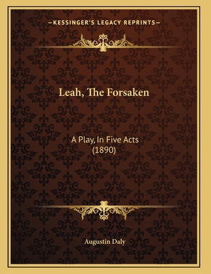 Leah, the Forsaken: A Play, in Five Acts (1890) - Daly, Augustin