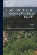 Leal Conselheiro, O Qual Fez Dom Duarte: Seguido Do Livro Da Ensinana De Bem Cavalgar Toda Sella