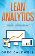 Lean Analytics: How to Use Data to Track, Optimize, Improve and Accelerate Your Startup Business (Lean Guides with Scrum, Sprint, Kanban, DSDM, XP & Crystal)