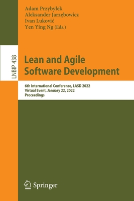 Lean and Agile Software Development: 6th International Conference, LASD 2022, Virtual Event, January 22, 2022, Proceedings - Przybylek, Adam (Editor), and Jarzebowicz, Aleksander (Editor), and Lukovic, Ivan (Editor)