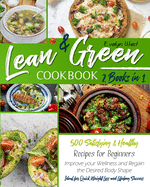 Lean and Green Cookbook: 2 Books in 1: 500 Satisfying and Healthy Recipes for Beginners Improve your Wellness and Regain the Desired Body Shape Ideal for Quick Weight Loss and Success