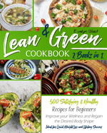 Lean and Green Cookbook: 2 Books in 1: 500 Satisfying & Healthy Recipes for Beginners Improve your Wellness and Regain the Desired Body Shape Ideal for Quick Weight Loss and Lifelong Success